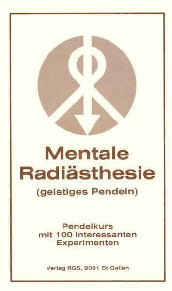 Mentale Radiästhesie - geistiges Pendeln: Pendelkurs mit 100 interessanten Experimenten