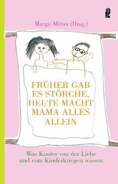 Früher gab es Störche - heute macht Mama alles allein: Was Kinder von der Liebe und vom Kinderkriegen wissen (Ullstein Sachbuch)