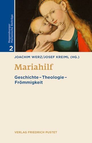 Mariahilf: Geschichte - Theologie - Frömmigkeit (Regensburger Marianische Beiträge)