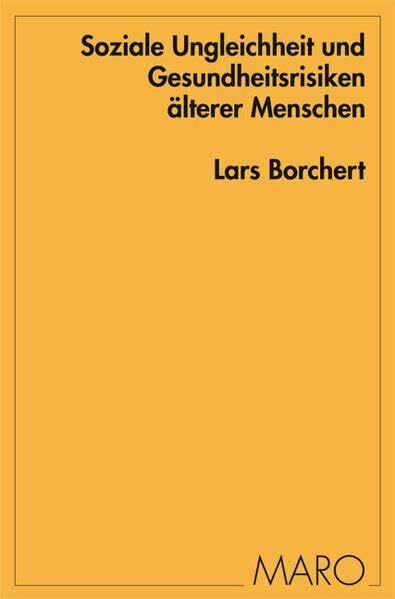 Soziale Ungleichheit und Gesundheitsrisiken älterer Menschen: Eine empirische Längsschnittanalyse unter Berücksichtigung von Morbidität, ... (Beiträge zur Sozialpolitik-Forschung)