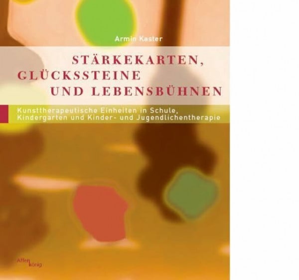 Stärkekarten, Glückssteine und Lebensbühnen: 22 Kunsttherapeutische Einheiten in Schule, Kindergarten und Kinder- und Jugendlichentherapie (Fachbücher therapie kreativ)