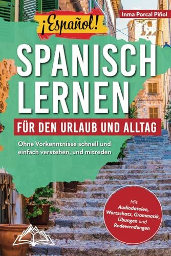 ¡Español! Spanisch lernen für den Urlaub und Alltag: Ohne Vorkenntnisse schnell und einfach verstehen, und mitreden – mit Audio, Wortschatz, Grammatik, Übungen und Redewendungen