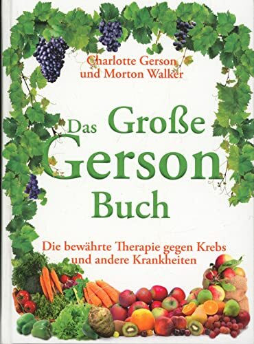 Das Gro�e Gerson Buch: Die bew�hrte Therapie gegen Krebs und andere Krankheiten