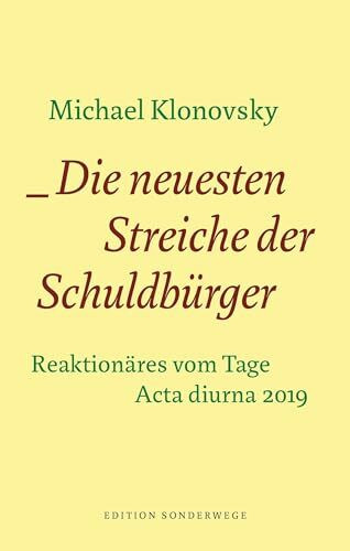Die neuesten Streiche der Schuldbürger: Reaktionäres vom Tage. Acta diurna 2019 (Edition Sonderwege bei Manuscriptum)