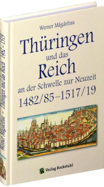 Thüringen im Mittelalter 5. Thüringen und das Reich an der Schwelle zur Neuzeit 1482/85 - 1517/19
