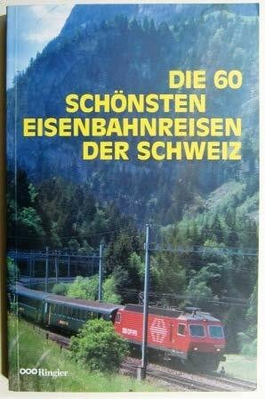 Die 60 schönsten Eisenbahnreisen der Schweiz