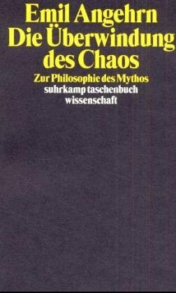 Die Überwindung des Chaos: Zur Philosophie des Mythos