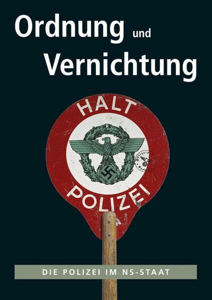 Ordnung und Vernichtung: Die Polizei im NS-Staat