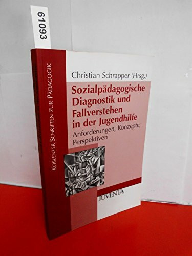 Sozialpädagogische Diagnostik und Fallverstehen in der Jugendhilfe: Anforderungen, Konzepte, Perspektive (Koblenzer Schriften zur Pädagogik)