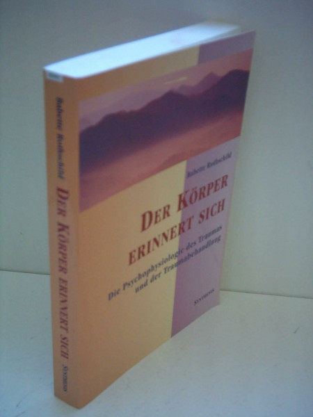 Der Körper erinnert sich: Die Psychophysiologie des Trauma und der Traumabehandlung: Die Psychophysiologie des Traumas und der Traumabehandlung