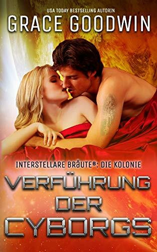 Verführung der Cyborgs (Die Interstellare Bräute: Die Kolonie, Band 3)