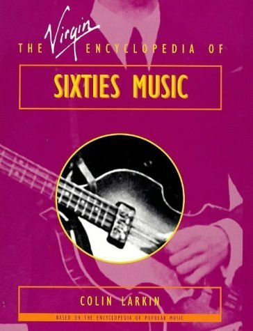 The Virgin Encyclopedia of Sixties Music: Based on the Encyclopedia of Popular Music. (Virgin Encyclopedias of Popular Music Series)