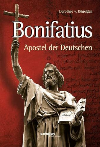 Bonifatius: Apostel der Deutschen