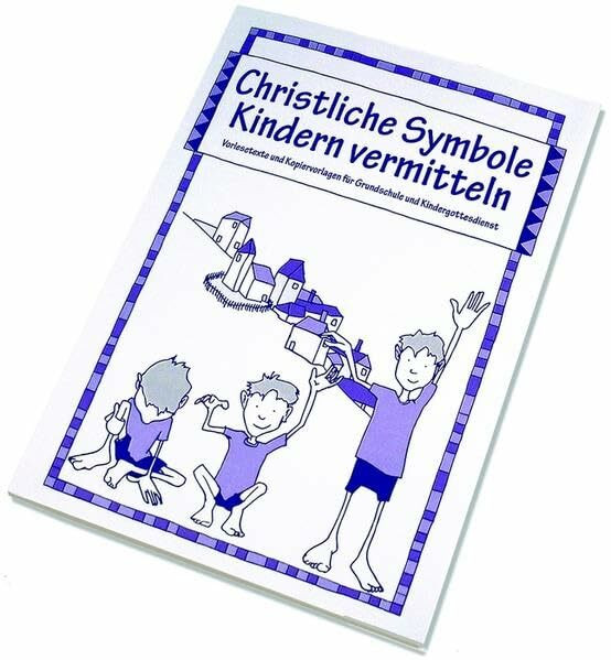 Christliche Symbole Kindern vermitteln: Vorlesetexte und Kopiervorlagen für Grundschulen und Kindergottesdienst: Vorlesetexte und Kopiervorlagen für Grundschule und Kindergottesdienst