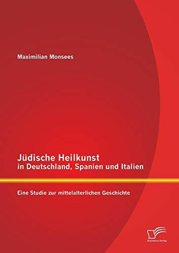 Jüdische Heilkunst in Deutschland, Spanien und Italien: Eine Studie zur mittelalterlichen Geschichte