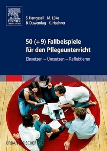 50 (+9) Fallbeispiele für den Pflegeunterricht: Einsetzen - Umsetzen - Reflektieren 50 (+9) Fallbeispiele für den Pflegeunterricht: Einsetzen - Umsetzen - Reflektieren