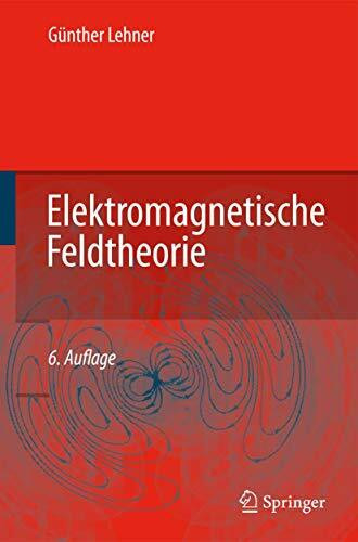 Elektromagnetische Feldtheorie: für Ingenieure und Physiker