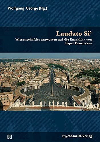 Laudato Si’: Wissenschaftler antworten auf die Enzyklika von Papst Franziskus (Sachbuch Psychosozial)