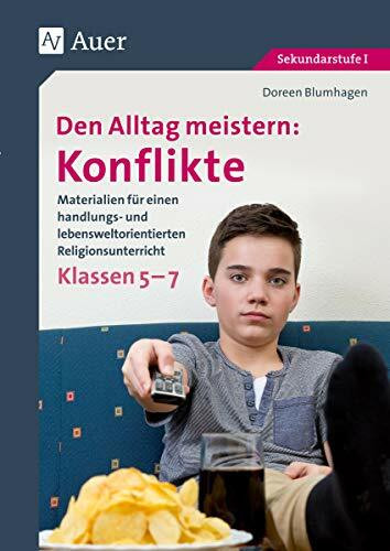 Den Alltag meistern - Konflikte: Materialien für einen handlungs- und lebenswelt- orientierten Religionsunterricht Klassen 5-7