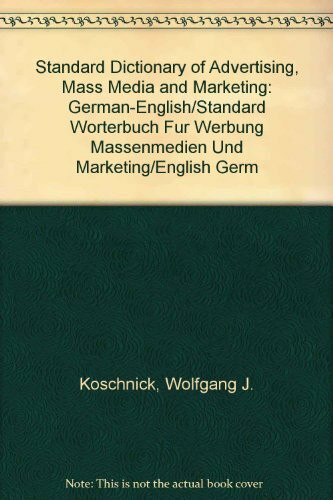 Standard Dictionary of Advertising, Mass Media and Marketing: German-English/Standard Worterbuch Fur Werbung Massenmedien Und Marketing/English Germ