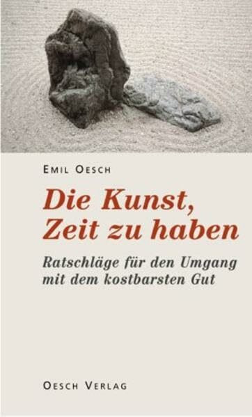 Die Kunst, Zeit zu haben: Ratschläge für den Umgang mit dem kostbaren Gut
