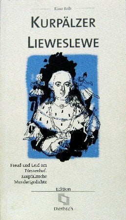 Kurpälzer Lieweslewe: Freud und Leid am Fürstenhof. Kurpfälzische Mundartgedichte