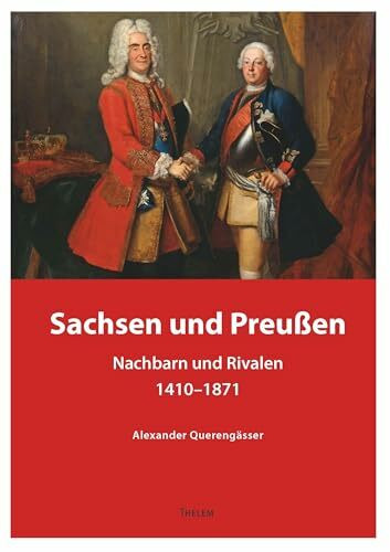 Sachsen und Preußen: Nachbarn und Rivalen 1410-1871