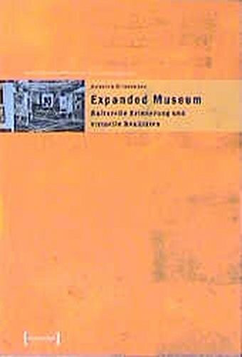 Expanded Museum: Kulturelle Erinnerung und virtuelle Realitäten (Schriften zum Kultur- und Museumsmanagement)