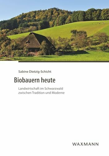 Biobauern heute: Landwirtschaft im Schwarzwald zwischen Tradition und Moderne (Internationale Hochschulschriften)