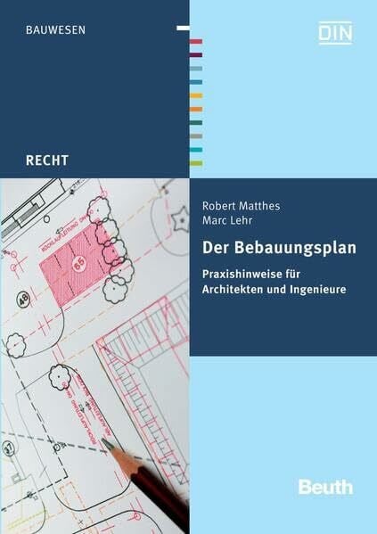 Der Bebauungsplan: Praxishinweise für Architekten und Ingenieure (Beuth Recht)
