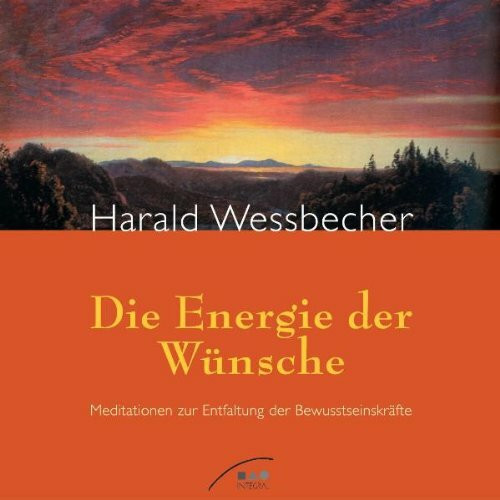 Die Energie der Wünsche: Meditationen zur Entfaltung der Bewusstseinskräfte: Meditationen zur Entfaltung der Bewußtseinskräfte