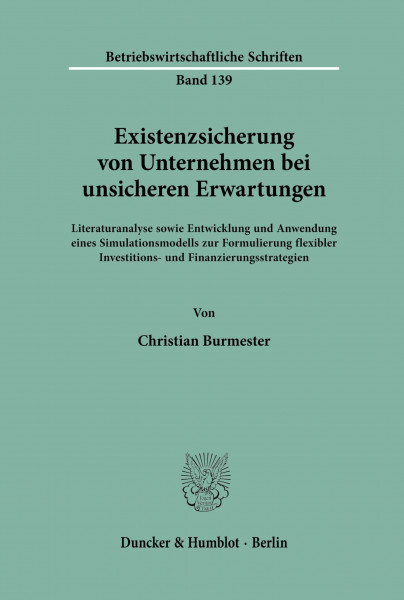 Existenzsicherung von Unternehmen bei unsicheren Erwartungen.: Literaturanalyse sowie Entwicklung und Anwendung eines Simulationsmodells zur ... (Betriebswirtschaftliche Schriften, Band 139)