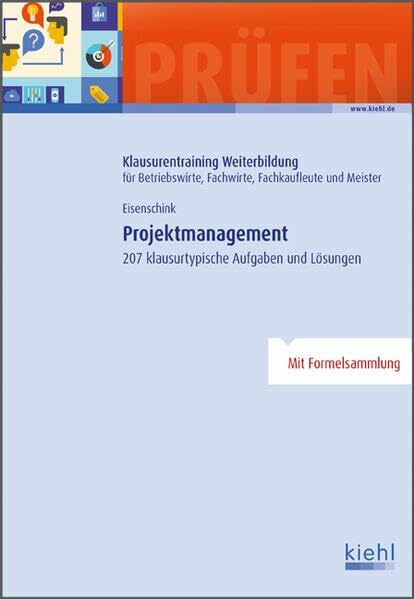 Projektmanagement: 207 klausurtypische Aufgaben und Lösungen. (Klausurentraining Weiterbildung - für Betriebswirte, Fachwirte, Fachkaufleute und Meister)