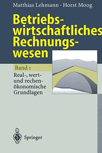 Betriebswirtschaftliches Rechnungswesen: "Band 1: Real-, Wert- Und Rechenökonomische Grundlagen"