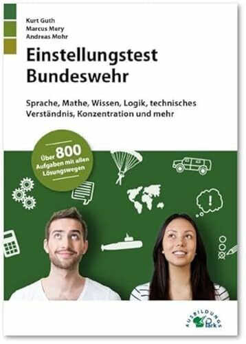 Einstellungstest Bundeswehr: Fit für den Eignungstest im Auswahlverfahren | Sprache, Mathe, Wissen, Logik, technisches Verständnis, Konzentration und mehr | Über 800 Aufgaben mit allen Lösungswegen