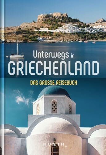 Unterwegs in Griechenland: Das große Reisebuch (KUNTH Unterwegs)