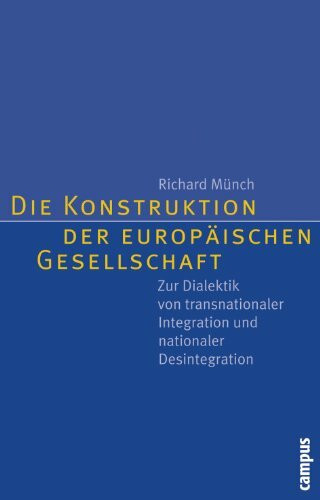 Die Konstruktion der europäischen Gesellschaft: Zur Dialektik von transnationaler Integration und nationaler Desintegration