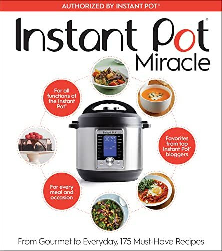 Instant Pot Miracle: From Gourmet to Everyday, 175 Must-Have Recipes: From Gourmet to Everyday, 175 Must-Have Recipes – The Comprehensive Full-Color Cookbook for All Cooking Functions