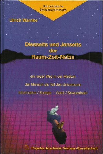 Diesseits und Jenseits der Raum-Zeit-Netze. Ein neuer Weg in der Medizin. Der Mensch als Teil des Universums. Information /Energie - Geist/Bewußtsein