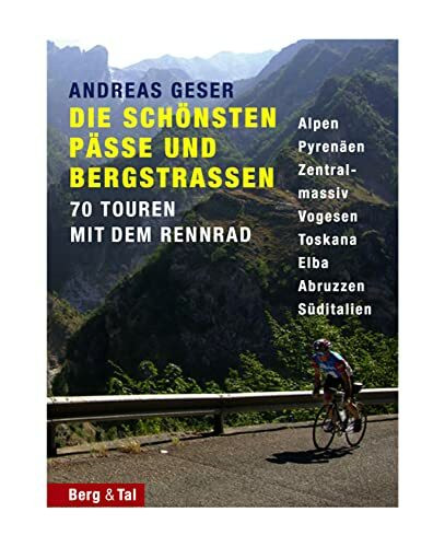 Die schönsten Pässe und Bergstraßen: 70 Touren mit dem Rennrad: 70 Touren mit dem Rennrad. Alpen, Pyrenäen, Zentralmassiv, Vogesen, Toskana, Elba, Abruzzen, Süditalien