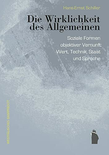 Die Wirklichkeit des Allgemeinen: Soziale Formen objektiver Vernunft: Wert, Technik, Staat und Sprache