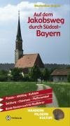 Auf dem Jakobsweg durch Südost-Bayern: Von Passau über Altötting nach Kufstein und von Salzburg zum Hohen Peissenberg: ... Beide Routen auch für Radfahrer