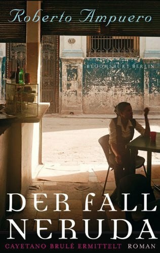 Der Fall Neruda: Cayetano Brulé ermittelt: Cayetano Brulé ermittelt. Roman