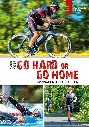 Go hard or go home - Faszination Ultratriathlon