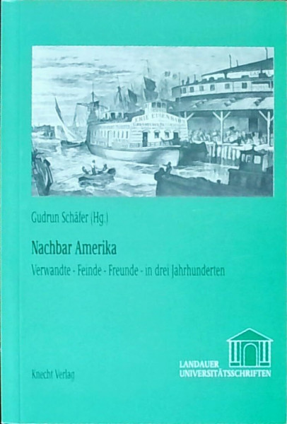 Nachbar Amerika. Verwandte - Feinde - Freunde in drei Jahrhunderten