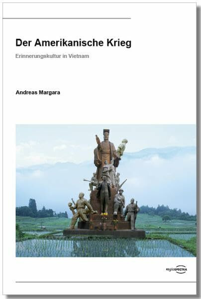 Der Amerikanische Krieg: Erinnerungskultur in Vietnam