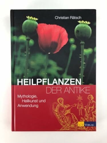 Heilpflanzen der Antike: Mythologie, Heilkunst und Anwendung