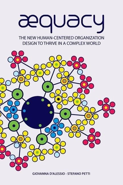 AEquacy: The new human-centered organization design to thrive in a complex world. AEquacy: The new human-centered organization design to thrive in a complex world.