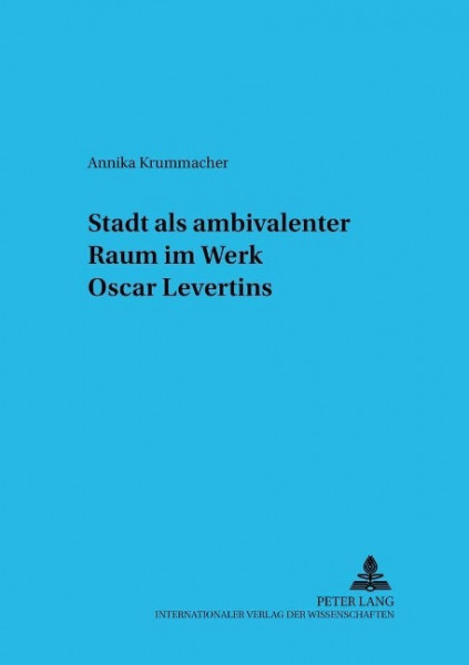 Stadt als ambivalenter Raum im Werk Oscar Levertins