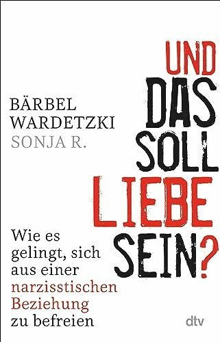 Und das soll Liebe sein?: Wie es gelingt, sich aus einer narzisstischen Beziehung zu befreien